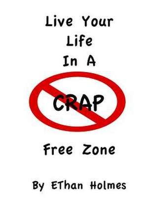 Live Your Life in a Crap Free Zone de Ethan Holmes