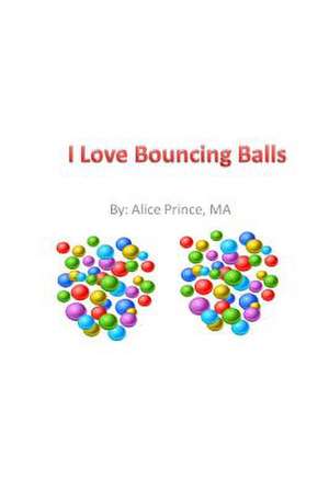 I Love Bouncing Balls de Alice M. Prince