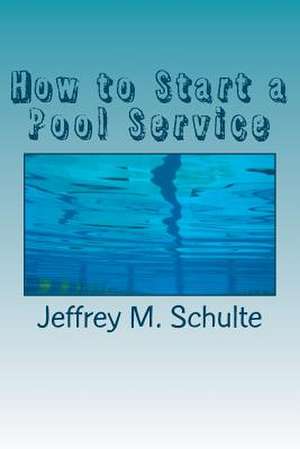 How to Start a Pool Service de Schulte, Jeffrey M.