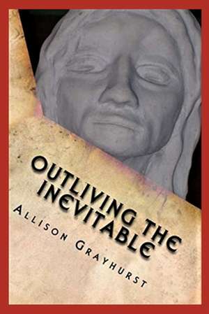 Outliving the Inevitable de Allison Grayhurst