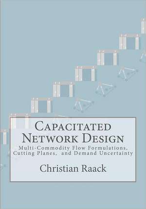 Capacitated Network Design: Multi-Commodity Flow Formulations, Cutting Planes, and Demand Uncertainty de Christian Raack