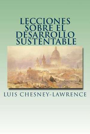 Lecciones Sobre El Desarrollo Sustentable de Luis Chesney-Lawrence