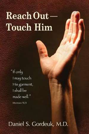 Reach Out--Touch Him de Daniel S. Gordeuk MD