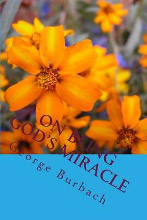 On Being God's Miracle de George Burbach