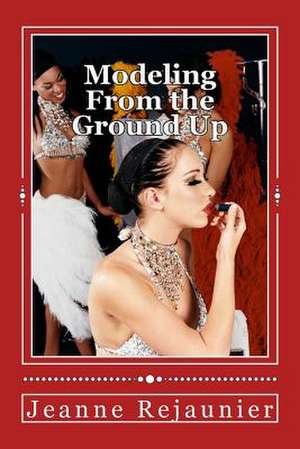 Modeling from the Ground Up de Jeanne Rejaunier