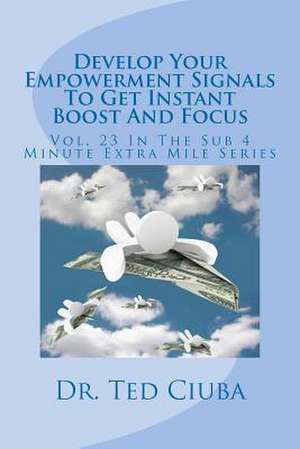 Develop Your Empowerment Signals to Get Instant Boost and Focus de Ted Ciuba