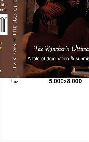 The Rancher's Ultimatum: A Tale of Domination and Submission de Nia K. Foxx