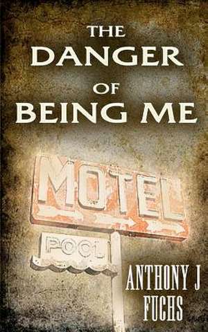 The Danger of Being Me de Anthony J. Fuchs