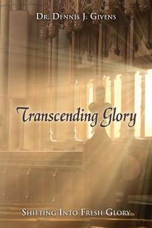 Transcending Glory de Dr Dennis J. Givens