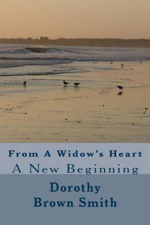 From a Widow's Heart: A New Beginning de Dorothy Brown Smith