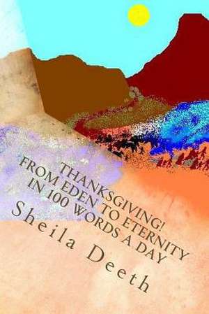 Thanksgiving! from Eden to Eternity in 100 Words a Day de Sheila Deeth