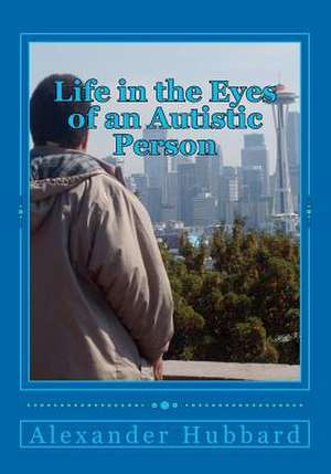 Life in the Eyes of an Autistic Person de MR Alexander L. Hubbard