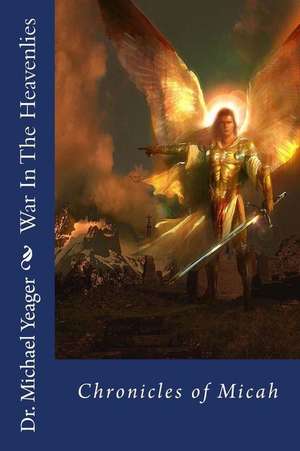 War in the Heavenlies (Chronicles of Micah) de Michael H. Yeager