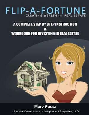 Flip-A-Fortune, Creating Wealth in Real Estate Workbook de Mary B. Pautz