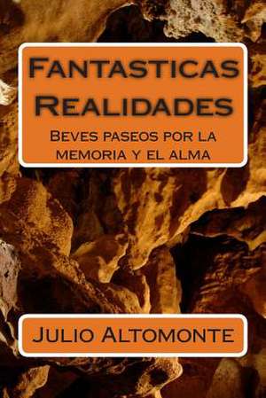 Fantasticas Realidades-Breves Paseos Por La Memoria y El Alma de Sr. Julio Altomonte