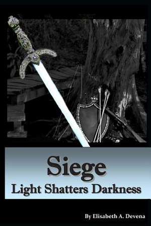 Siege Light Shatters Darkness de Elisabeth A. Devena