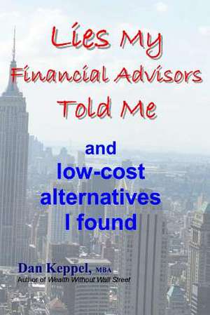 Lies My Financial Advisors Told Me de Dan Keppel Mba