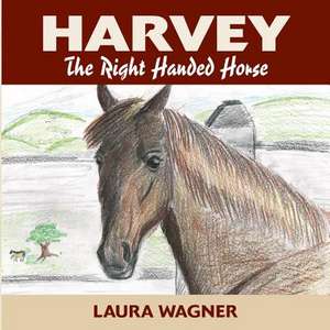 Harvey the Right Handed Horse de Laura Wagner