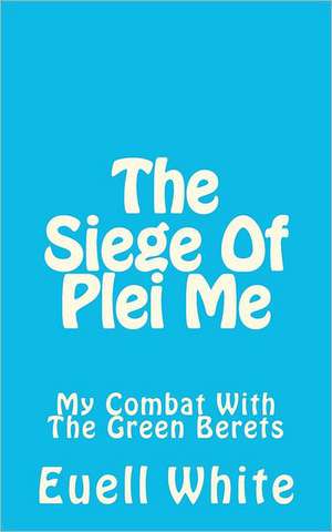 The Siege of Plei Me: Erotic Emails for an Absent Lover de Maj Euell T. White Ret