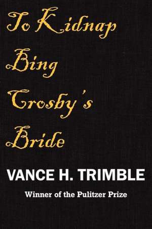 To Kidnap Bing Crosby's Bride: Book Three de Vance H. Trimble