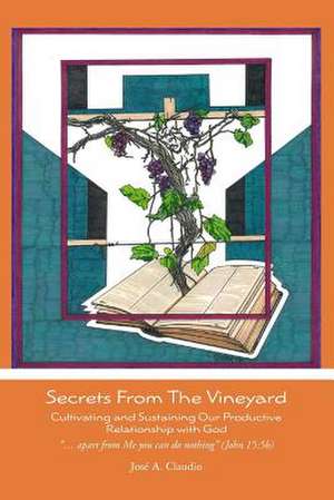 Secrets from the Vineyard de Jose A. Claudio