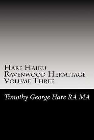 Hare Haiku Ravenwood Hermitage - Volume Three de MR Timothy George Hare Ra Ma