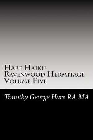 Hare Haiku Ravenwood Hermitage - Volume Five de MR Timothy George Hare Ra Ma