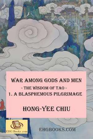 War Among Gods and Men -- The Wisdom of Tao--1. a Blasphemous Pilgrimage de Hong-Yee Chiu