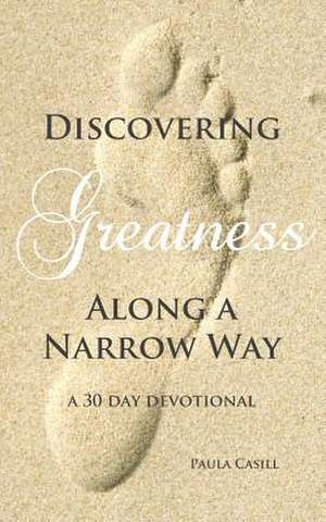 Discovering Greatness Along a Narrow Way de Paula Casill