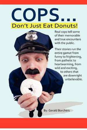 Cops Don't Just Eat Donuts de Gerald (Jerry) Borchers