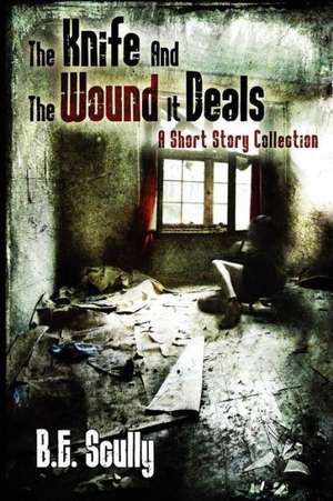 The Knife and the Wound It Deals de B. E. Scully