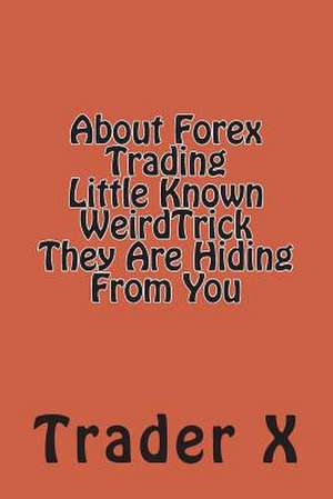 About Forex Trading Little Known Weirdtrick They Are Hiding from You de MR Trader X