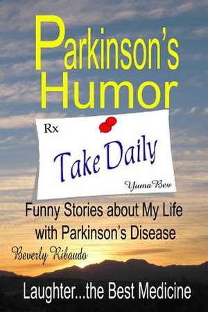 Parkinson's Humor - Funny Stories about My Life with Parkinson's Disease de Beverly Ribaudo