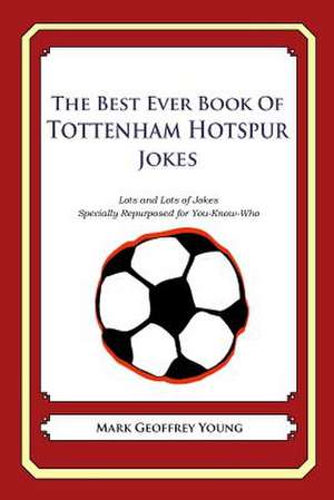 The Best Ever Book of Tottenham Hotspur Jokes de Mark Geoffrey Young