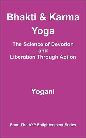 Bhakti & Karma Yoga - The Science of Devotion and Liberation Through Action: (Ayp Enlightenment Series) de Yogani