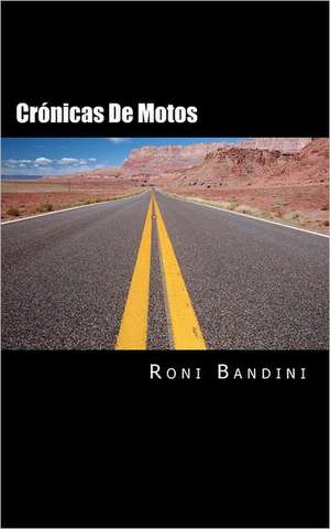 Cronicas de Motos: Aventuras a Bordo de Una Gilera Sport, Harley Sportster, Kawa Vulcan y Honda Shadow de Roni Bandini