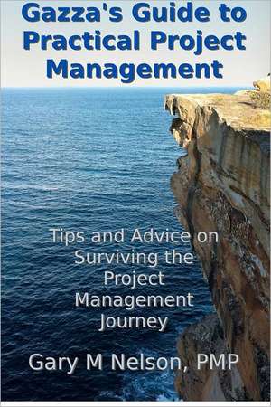 Gazza's Guide to Practical Project Management: Tips and Advice on Surviving the Project Management Journey de Nelson Pmp, Gary M.