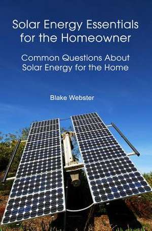 Solar Energy Essentials for the Homeowner de Blake Webster