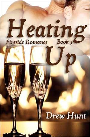 Fireside Romance Book 3: Heating Up de Drew Hunt