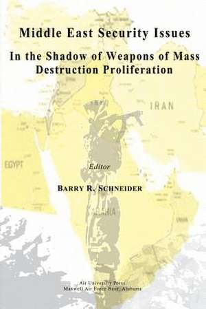 Middle East Security Issues in the Shadow of Weapons of Mass Destruction Proliferation de Barry R. Schneider