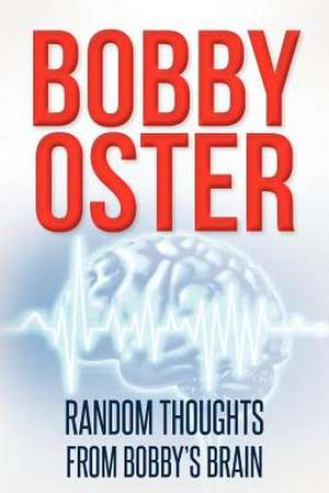 Random Thoughts from Bobby's Brain de MR Bobby G. Oster