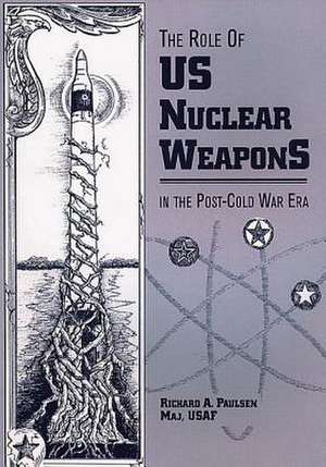 The Role of U.S. Nuclear Weapons in the Post-Cold War Era de Maj Richard a. Paulsen