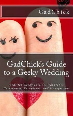 Gadchick's Guide to a Geeky Wedding de Gadchick