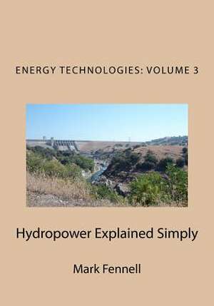 Hydropower Explained Simply: Energy Technologies Explained Simply Series de Mark Fennell