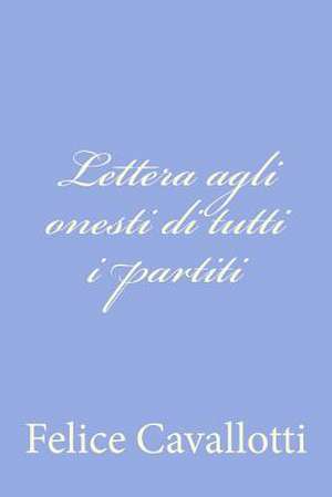 Lettera Agli Onesti Di Tutti I Partiti de Felice Cavallotti