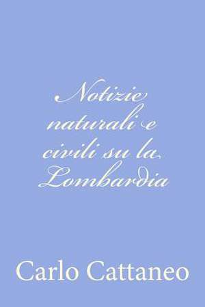 Notizie Naturali E Civili Su La Lombardia de Carlo Cattaneo