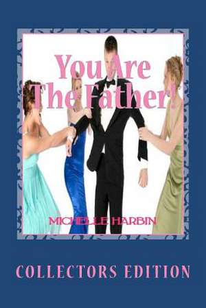 You Are the Father! Collectors Edition de MS Michelle D. Harbin