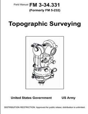 Field Manual FM 3-34.331 (Formerly FM 5-232) Topographical Surveying January 2001 de United States Government Us Army