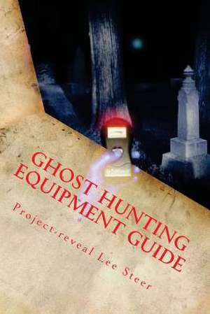 Ghost Hunting Equipment Guide de Project-Reveal Lee Steer