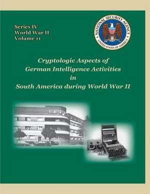 Cryptologic Aspects of German Intelligence Activities in South America During World War II de David P. Mowry